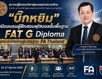 “บิ๊กหยิม” เปิดอบรมผู้ฝึกสอนฟุตบอลขั้นพื้นฐาน FAT G Diploma ยกระดับโค้ชไทยสู่มาตรฐาน FA Thailand 